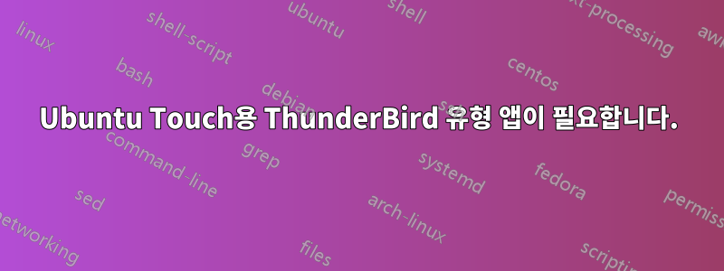Ubuntu Touch용 ThunderBird 유형 앱이 필요합니다.