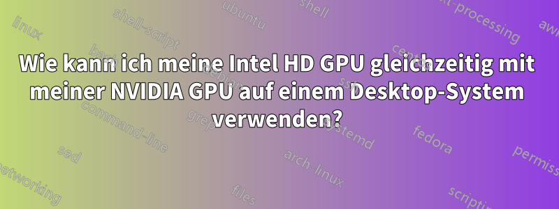 Wie kann ich meine Intel HD GPU gleichzeitig mit meiner NVIDIA GPU auf einem Desktop-System verwenden?