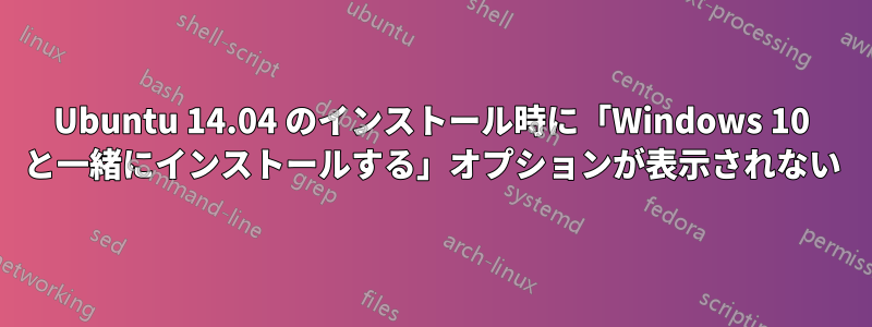 Ubuntu 14.04 のインストール時に「Windows 10 と一緒にインストールする」オプションが表示されない