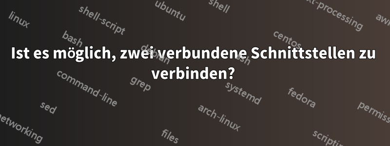 Ist es möglich, zwei verbundene Schnittstellen zu verbinden?