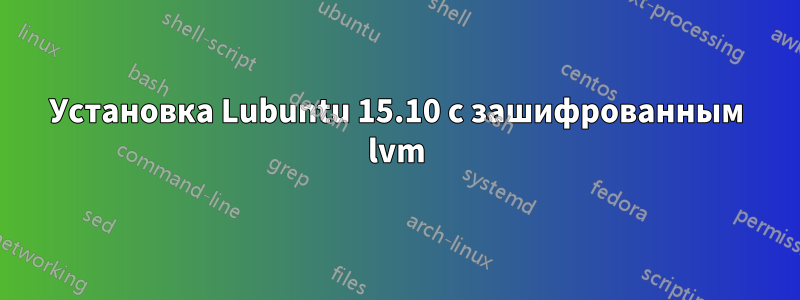 Установка Lubuntu 15.10 с зашифрованным lvm