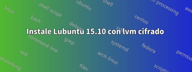 Instale Lubuntu 15.10 con lvm cifrado