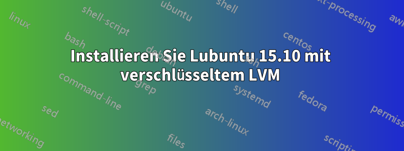 Installieren Sie Lubuntu 15.10 mit verschlüsseltem LVM