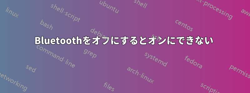 Bluetoothをオフにするとオンにできない