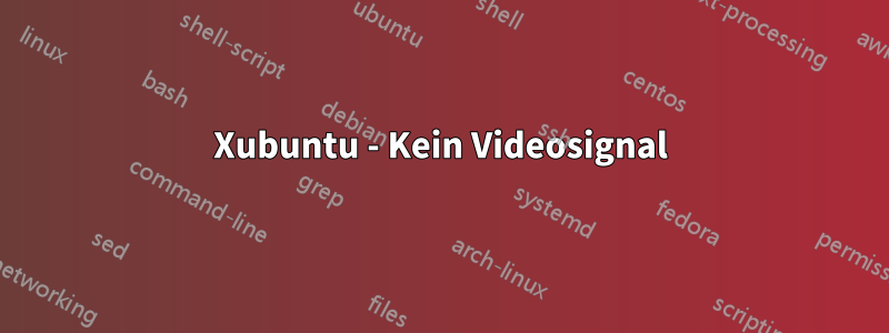 Xubuntu - Kein Videosignal