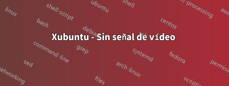 Xubuntu - Sin señal de vídeo