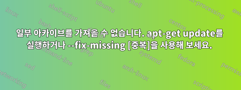 일부 아카이브를 가져올 수 없습니다. apt-get update를 실행하거나 --fix-missing [중복]을 사용해 보세요.