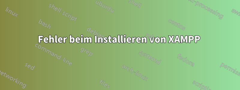 Fehler beim Installieren von XAMPP