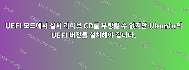 UEFI 모드에서 설치 라이브 CD를 부팅할 수 없지만 Ubuntu의 UEFI 버전을 설치해야 합니다.