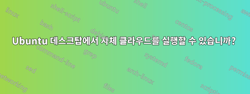 Ubuntu 데스크탑에서 자체 클라우드를 실행할 수 있습니까?