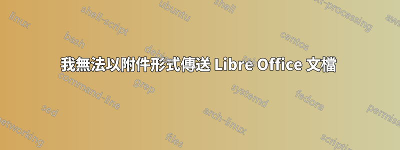 我無法以附件形式傳送 Libre Office 文檔