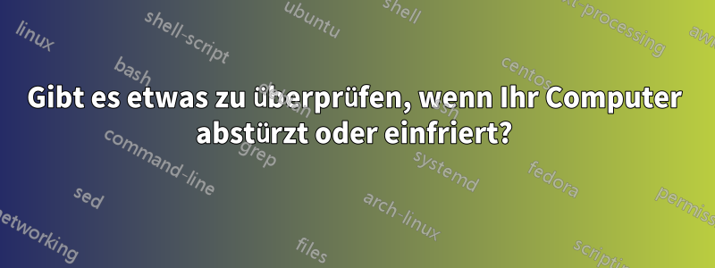 Gibt es etwas zu überprüfen, wenn Ihr Computer abstürzt oder einfriert?