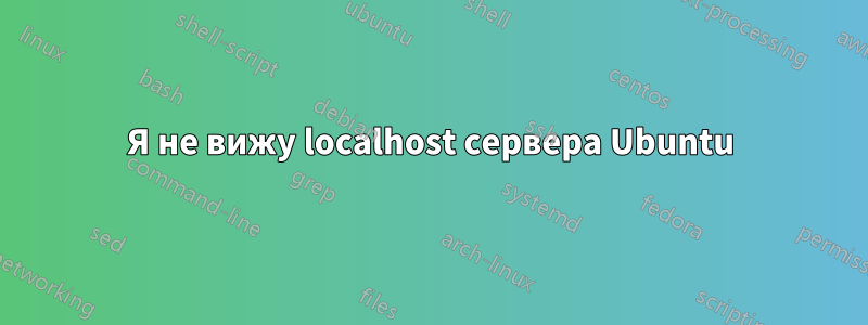 Я не вижу localhost сервера Ubuntu