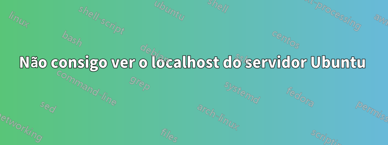 Não consigo ver o localhost do servidor Ubuntu