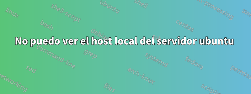 No puedo ver el host local del servidor ubuntu