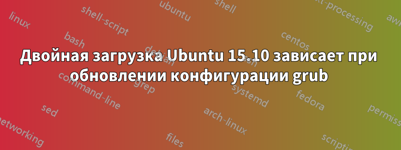 Двойная загрузка Ubuntu 15.10 зависает при обновлении конфигурации grub