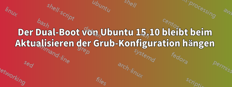 Der Dual-Boot von Ubuntu 15.10 bleibt beim Aktualisieren der Grub-Konfiguration hängen