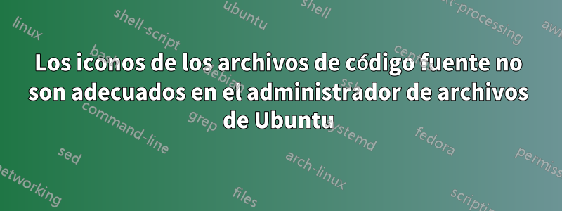 Los iconos de los archivos de código fuente no son adecuados en el administrador de archivos de Ubuntu