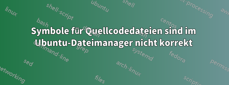 Symbole für Quellcodedateien sind im Ubuntu-Dateimanager nicht korrekt