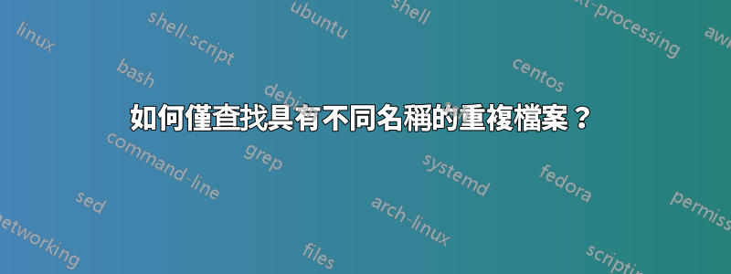 如何僅查找具有不同名稱的重複檔案？