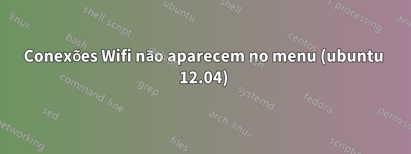 Conexões Wifi não aparecem no menu (ubuntu 12.04)