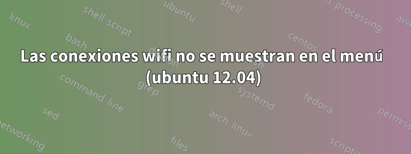 Las conexiones wifi no se muestran en el menú (ubuntu 12.04)