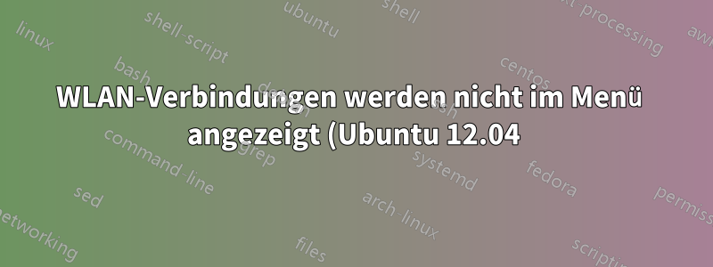 WLAN-Verbindungen werden nicht im Menü angezeigt (Ubuntu 12.04)
