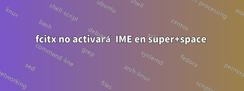 fcitx no activará IME en super+space