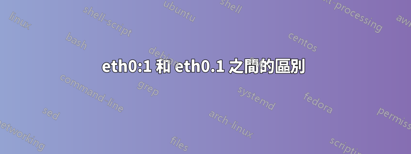 eth0:1 和 eth0.1 之間的區別