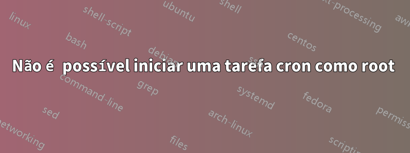 Não é possível iniciar uma tarefa cron como root