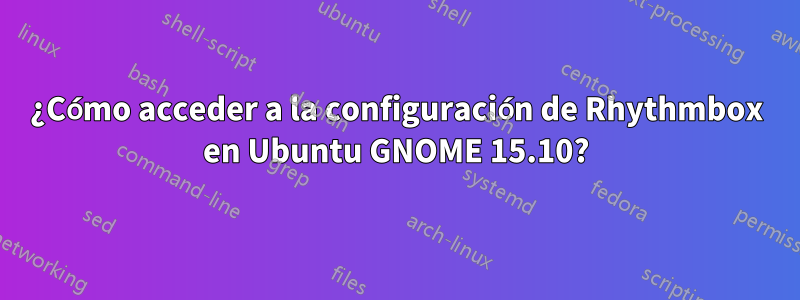 ¿Cómo acceder a la configuración de Rhythmbox en Ubuntu GNOME 15.10?