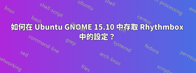 如何在 Ubuntu GNOME 15.10 中存取 Rhythmbox 中的設定？