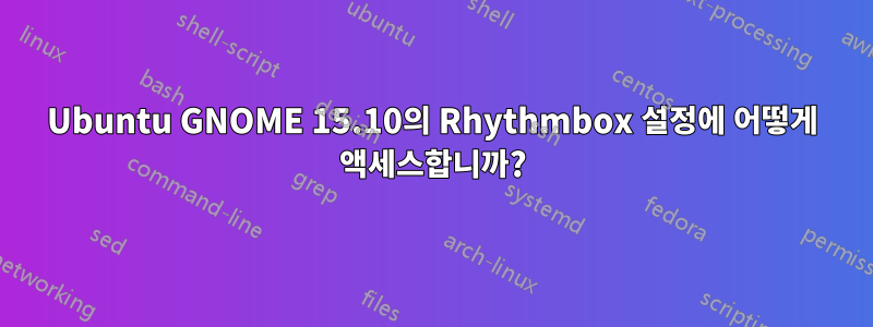 Ubuntu GNOME 15.10의 Rhythmbox 설정에 어떻게 액세스합니까?