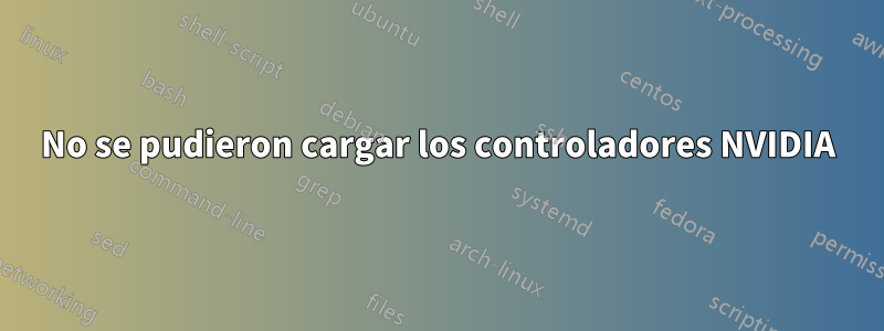 No se pudieron cargar los controladores NVIDIA