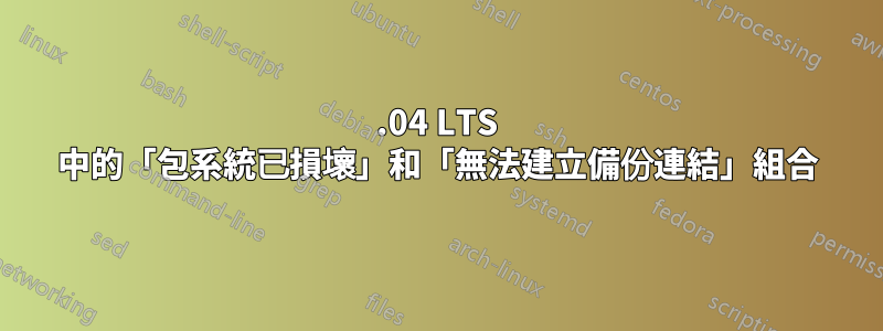 14.04 LTS 中的「包系統已損壞」和「無法建立備份連結」組合