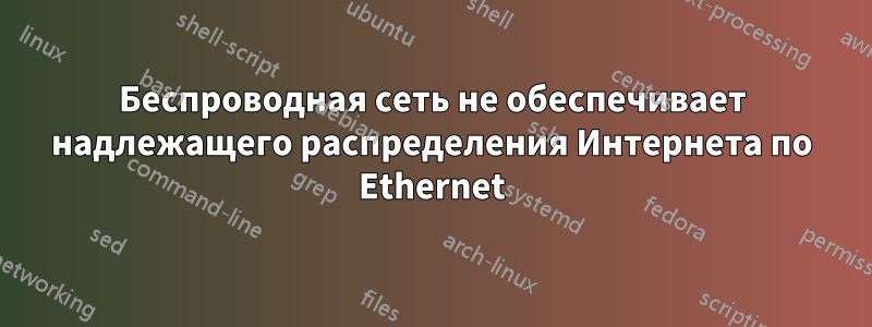 Беспроводная сеть не обеспечивает надлежащего распределения Интернета по Ethernet