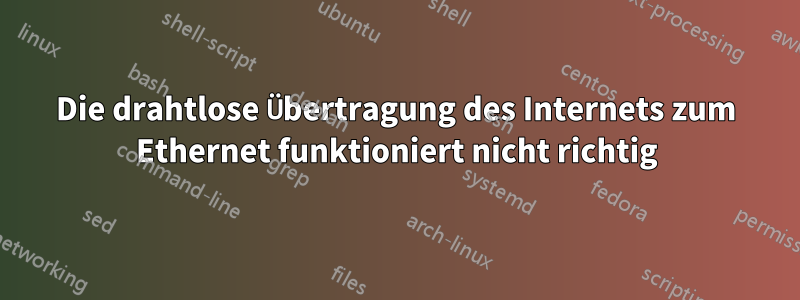 Die drahtlose Übertragung des Internets zum Ethernet funktioniert nicht richtig