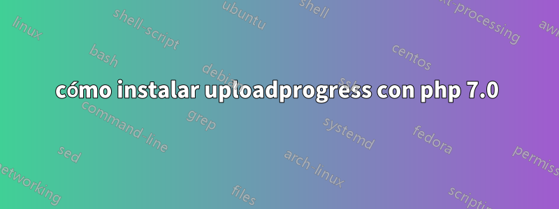 cómo instalar uploadprogress con php 7.0