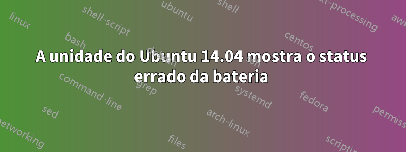 A unidade do Ubuntu 14.04 mostra o status errado da bateria