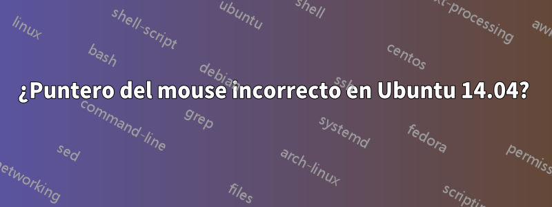 ¿Puntero del mouse incorrecto en Ubuntu 14.04?