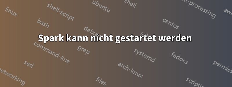 Spark kann nicht gestartet werden