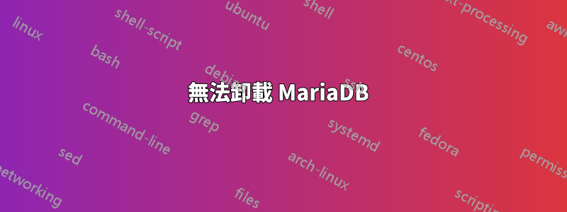 無法卸載 MariaDB 