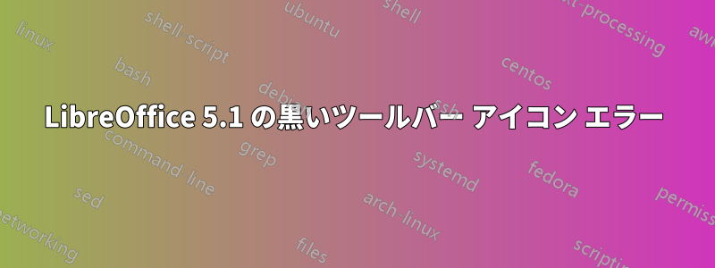 LibreOffice 5.1 の黒いツールバー アイコン エラー