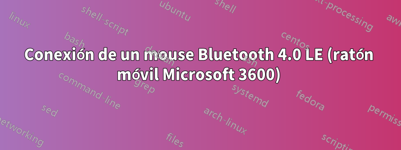 Conexión de un mouse Bluetooth 4.0 LE (ratón móvil Microsoft 3600)