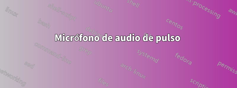 Micrófono de audio de pulso