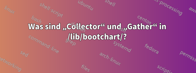 Was sind „Collector“ und „Gather“ in /lib/bootchart/?