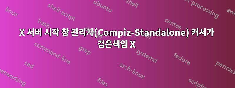 X 서버 시작 창 관리자(Compiz-Standalone) 커서가 검은색임 X