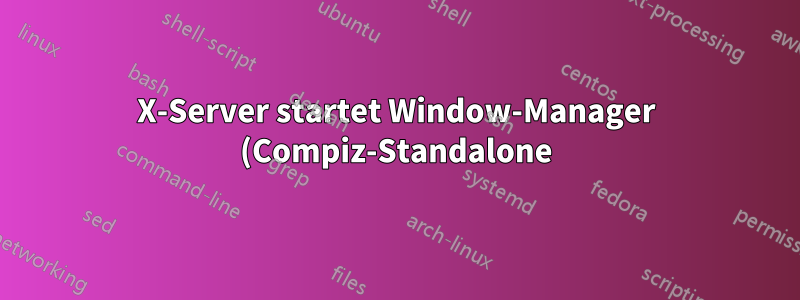 X-Server startet Window-Manager (Compiz-Standalone) Cursor ist schwarz X