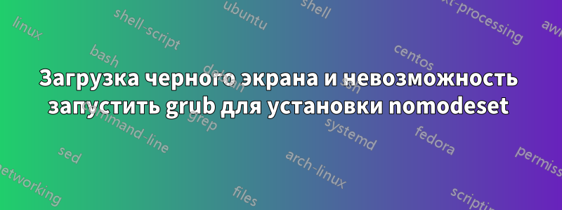 Загрузка черного экрана и невозможность запустить grub для установки nomodeset