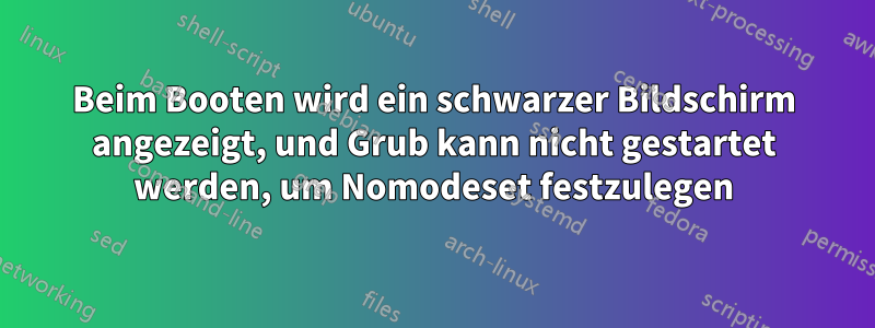 Beim Booten wird ein schwarzer Bildschirm angezeigt, und Grub kann nicht gestartet werden, um Nomodeset festzulegen